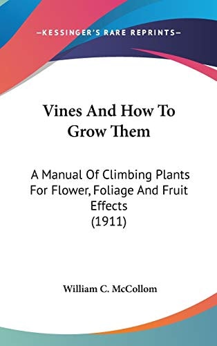 Vines And How To Grow Them: A Manual Of Climbing Plants For Flower, Foliage And Fruit Effects (1911)