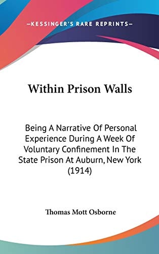 Within Prison Walls: Being A Narrative Of Personal Experience During A Week Of Voluntary Confinement In The State Prison At Auburn, New York (1914)
