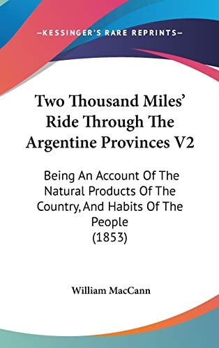 Two Thousand Miles' Ride Through The Argentine Provinces V2: Being An Account Of The Natural Products Of The Country, And Habits Of The People (1853)