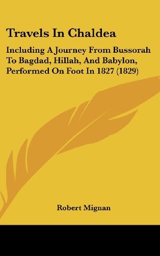 Travels In Chaldea: Including A Journey From Bussorah To Bagdad, Hillah, And Babylon, Performed On Foot In 1827 (1829)