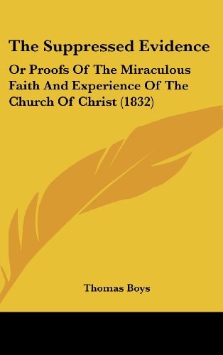 The Suppressed Evidence: Or Proofs Of The Miraculous Faith And Experience Of The Church Of Christ (1832)