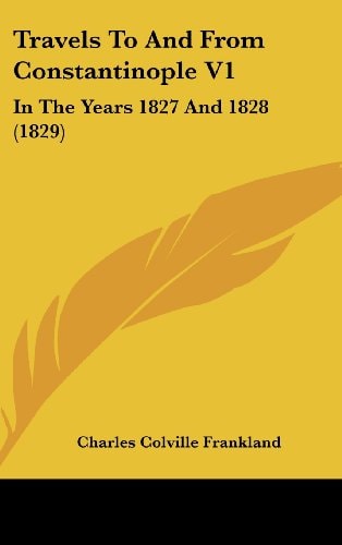Travels To And From Constantinople V1: In The Years 1827 And 1828 (1829)