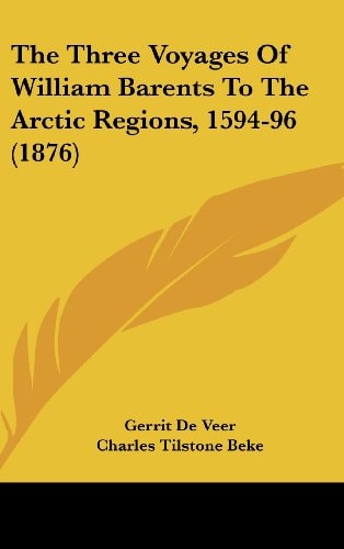 The Three Voyages Of William Barents To The Arctic Regions, 1594-96 (1876)