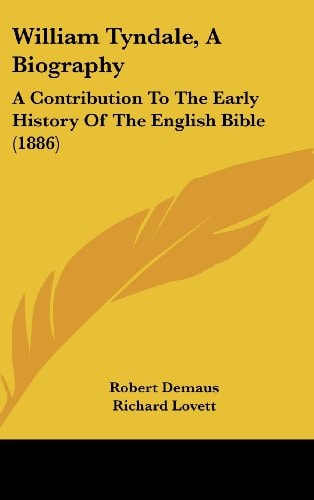 William Tyndale, A Biography: A Contribution To The Early History Of The English Bible (1886)
