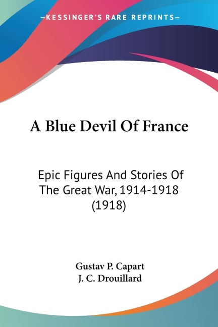 A Blue Devil Of France: Epic Figures And Stories Of The Great War, 1914-1918 (1918)