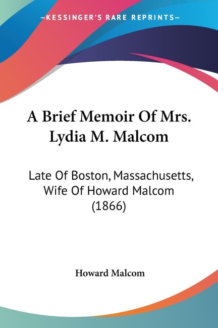 A Brief Memoir Of Mrs. Lydia M. Malcom: Late Of Boston, Massachusetts, Wife Of Howard Malcom (1866)