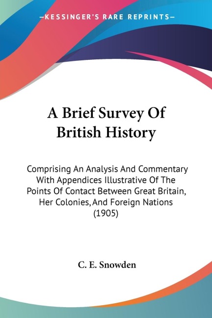 A Brief Survey Of British History: Comprising An Analysis And Commentary With Appendices Illustrative Of The Points Of Contact Between Great Britain, Her Colonies, And Foreign Nations (1905)