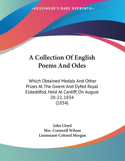 A Collection Of English Poems And Odes: Which Obtained Medals And Other Prizes At The Gwent And Dyfed Royal Eisteddfod, Held At Cardiff, On August 20-22, 1834 (1834)