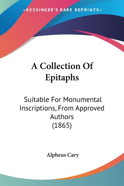 A Collection Of Epitaphs: Suitable For Monumental Inscriptions, From Approved Authors (1865)