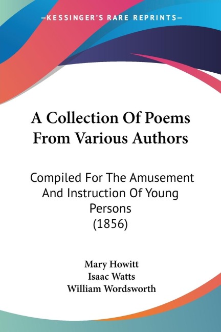A Collection Of Poems From Various Authors: Compiled For The Amusement And Instruction Of Young Persons (1856)