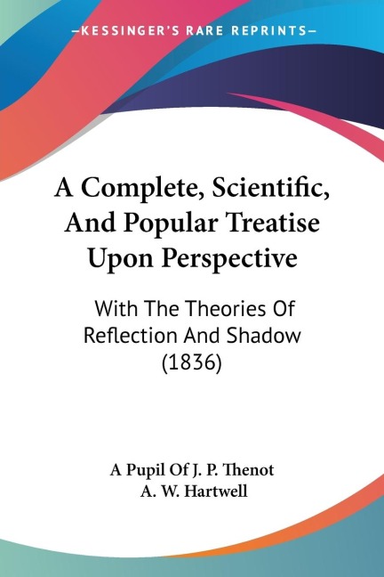 A Complete, Scientific, And Popular Treatise Upon Perspective: With The Theories Of Reflection And Shadow (1836)