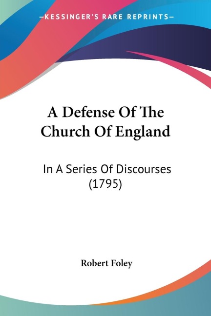 A Defense Of The Church Of England: In A Series Of Discourses (1795)