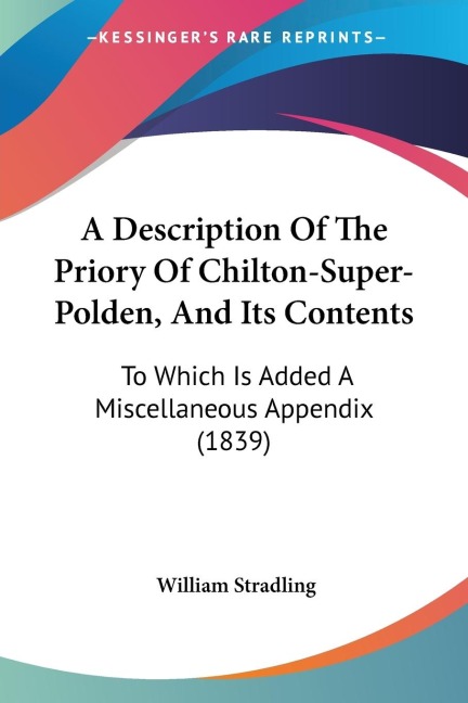 A Description Of The Priory Of Chilton-Super-Polden, And Its Contents: To Which Is Added A Miscellaneous Appendix (1839)