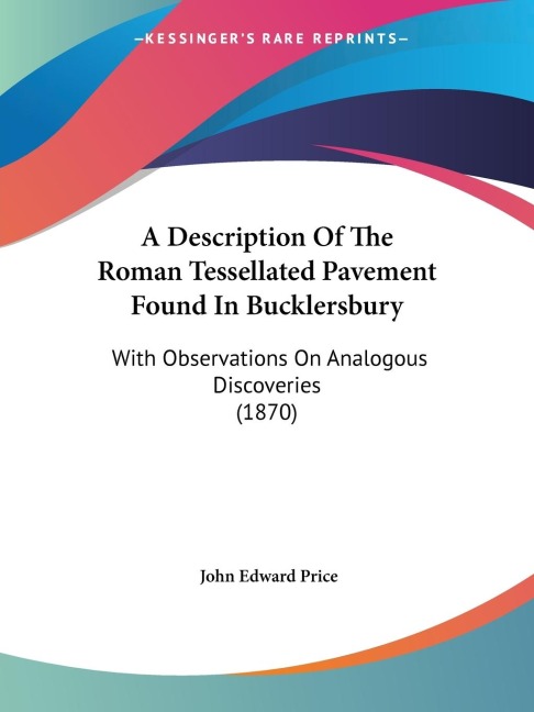 A Description Of The Roman Tessellated Pavement Found In Bucklersbury: With Observations On Analogous Discoveries (1870)