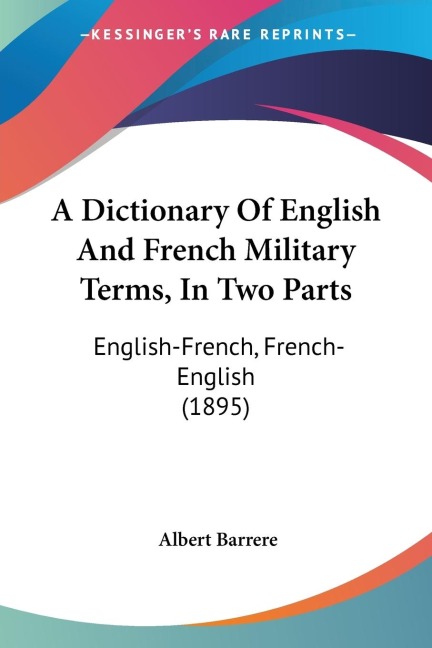 A Dictionary Of English And French Military Terms, In Two Parts: English-French, French-English (1895)