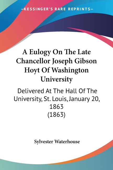 A Eulogy On The Late Chancellor Joseph Gibson Hoyt Of Washington University: Delivered At The Hall Of The University, St. Louis, January 20, 1863 (1863)