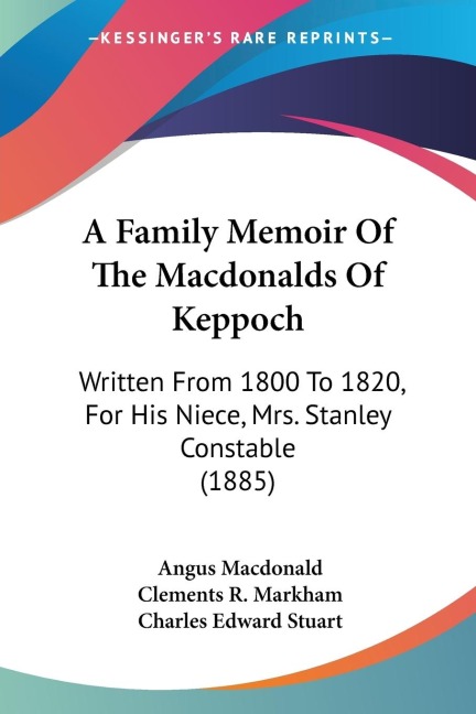 A Family Memoir Of The Macdonalds Of Keppoch: Written From 1800 To 1820, For His Niece, Mrs. Stanley Constable (1885)