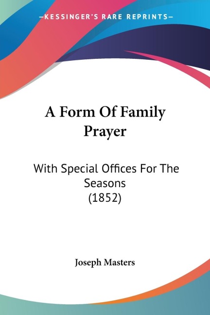 A Form Of Family Prayer: With Special Offices For The Seasons (1852)