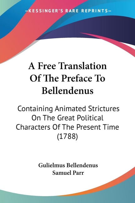 A Free Translation Of The Preface To Bellendenus: Containing Animated Strictures On The Great Political Characters Of The Present Time (1788)