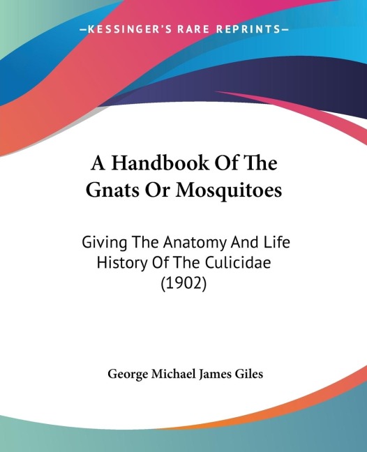 A Handbook Of The Gnats Or Mosquitoes: Giving The Anatomy And Life History Of The Culicidae (1902)