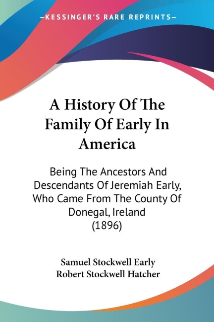 A History Of The Family Of Early In America: Being The Ancestors And Descendants Of Jeremiah Early, Who Came From The County Of Donegal, Ireland (1896)