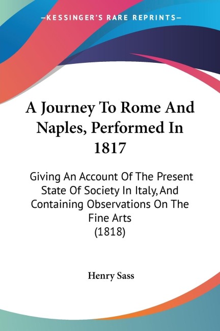 A Journey To Rome And Naples, Performed In 1817: Giving An Account Of The Present State Of Society In Italy, And Containing Observations On The Fine Arts (1818)