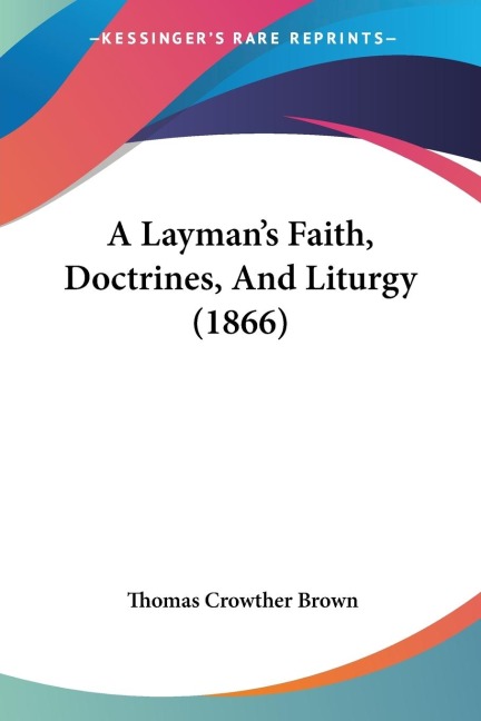 A Laymans Faith, Doctrines, And Liturgy (1866)