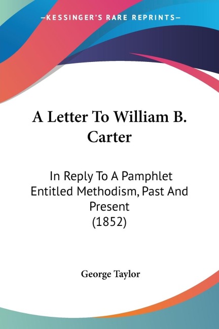 A Letter To William B. Carter: In Reply To A Pamphlet Entitled Methodism, Past And Present (1852)