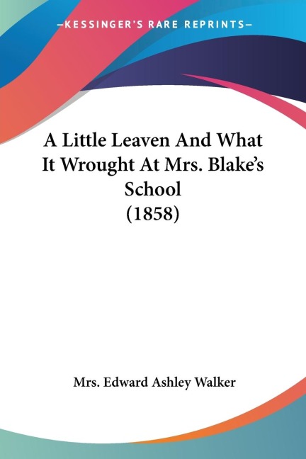 A Little Leaven And What It Wrought At Mrs. Blakes School (1858)