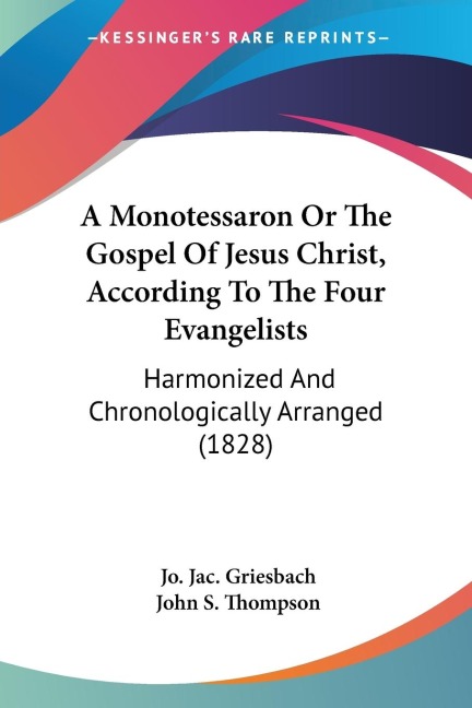 A Monotessaron Or The Gospel Of Jesus Christ, According To The Four Evangelists: Harmonized And Chronologically Arranged (1828)
