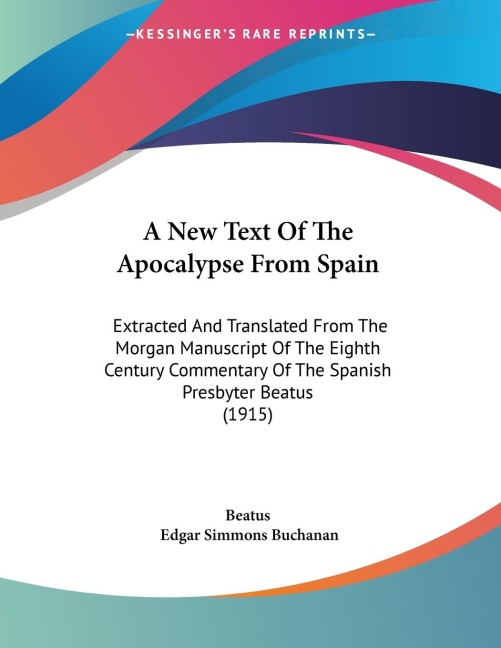 A New Text Of The Apocalypse From Spain: Extracted And Translated From The Morgan Manuscript Of The Eighth Century Commentary Of The Spanish Presbyter Beatus (1915)