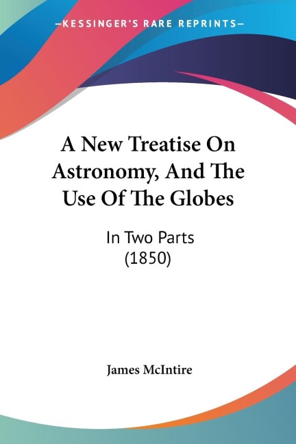 A New Treatise On Astronomy, And The Use Of The Globes: In Two Parts (1850)