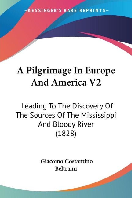 A Pilgrimage In Europe And America V2: Leading To The Discovery Of The Sources Of The Mississippi And Bloody River (1828)