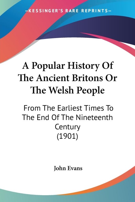 A Popular History Of The Ancient Britons Or The Welsh People: From The Earliest Times To The End Of The Nineteenth Century (1901)