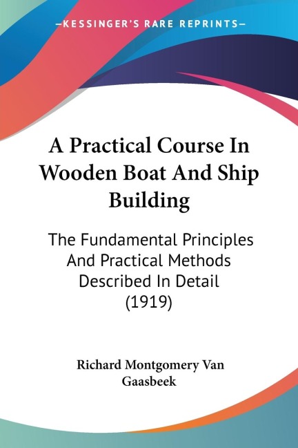 A Practical Course In Wooden Boat And Ship Building: The Fundamental Principles And Practical Methods Described In Detail (1919)