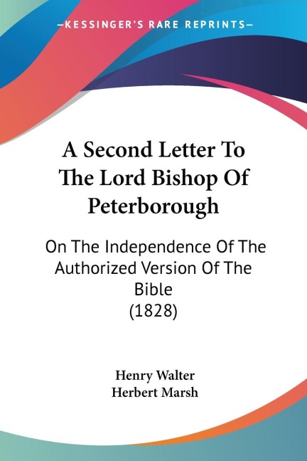 A Second Letter To The Lord Bishop Of Peterborough: On The Independence Of The Authorized Version Of The Bible (1828)