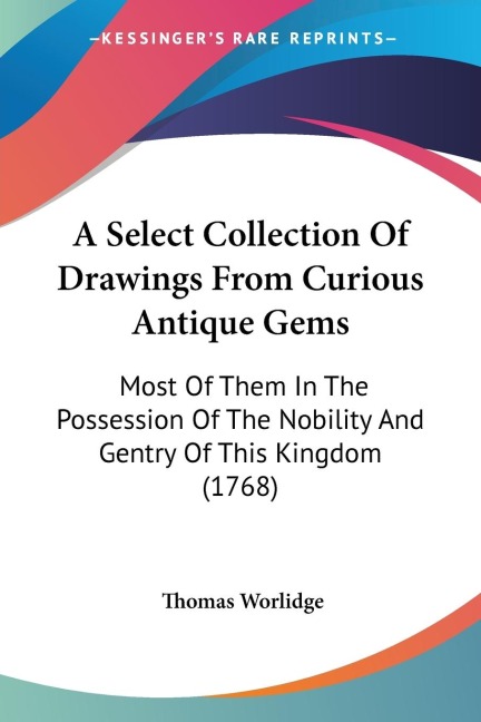 A Select Collection Of Drawings From Curious Antique Gems: Most Of Them In The Possession Of The Nobility And Gentry Of This Kingdom (1768)