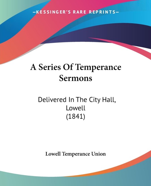 A Series Of Temperance Sermons: Delivered In The City Hall, Lowell (1841)