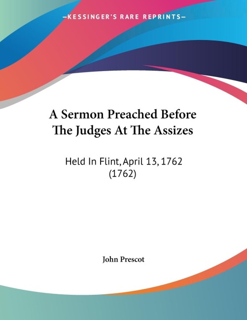 A Sermon Preached Before The Judges At The Assizes: Held In Flint, April 13, 1762 (1762)