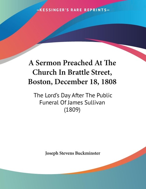 A Sermon Preached At The Church In Brattle Street, Boston, December 18, 1808: The Lords Day After The Public Funeral Of James Sullivan (1809)