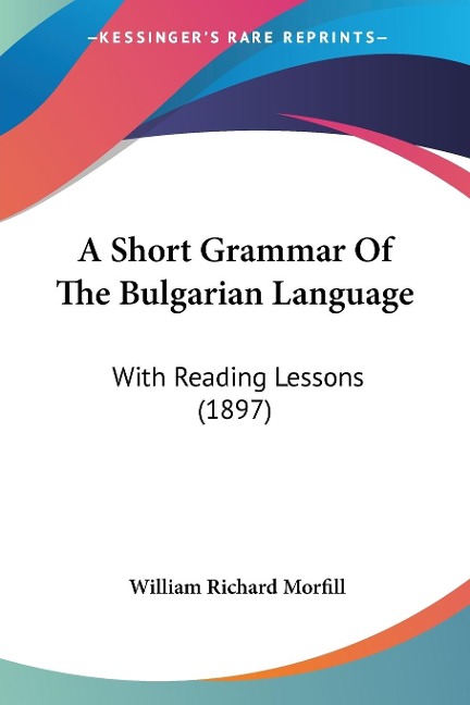 A Short Grammar Of The Bulgarian Language: With Reading Lessons (1897)