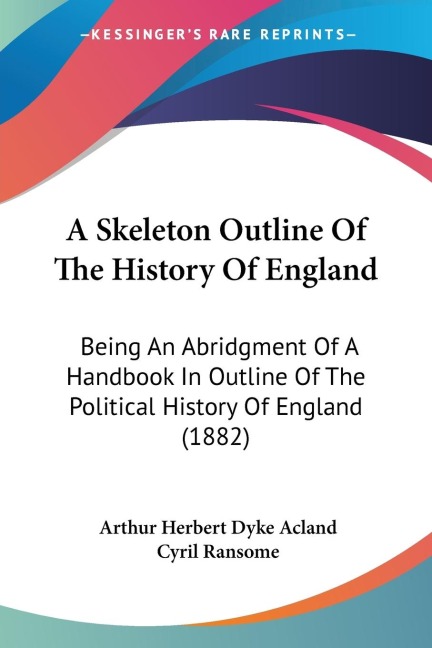 A Skeleton Outline Of The History Of England: Being An Abridgment Of A Handbook In Outline Of The Political History Of England (1882)