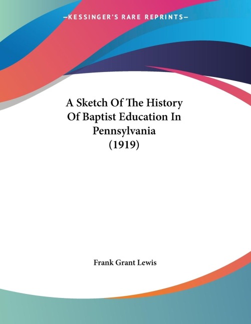 A Sketch Of The History Of Baptist Education In Pennsylvania (1919)