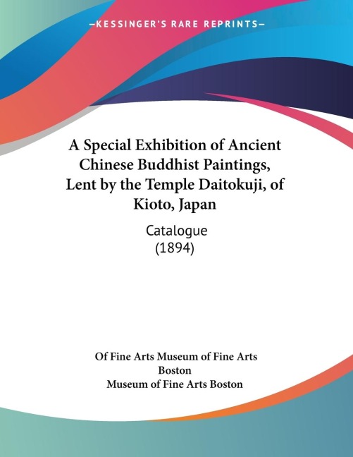 A Special Exhibition of Ancient Chinese Buddhist Paintings, Lent by the Temple Daitokuji, of Kioto, Japan: Catalogue (1894)
