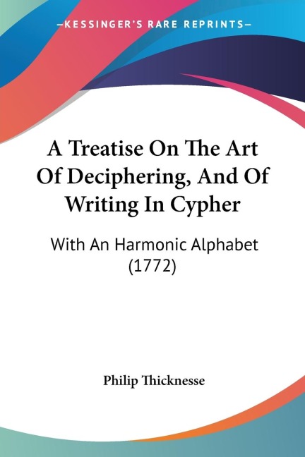 A Treatise On The Art Of Deciphering, And Of Writing In Cypher: With An Harmonic Alphabet (1772)