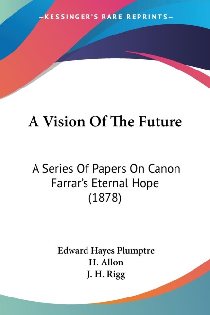 A Vision Of The Future: A Series Of Papers On Canon Farrars Eternal Hope (1878)