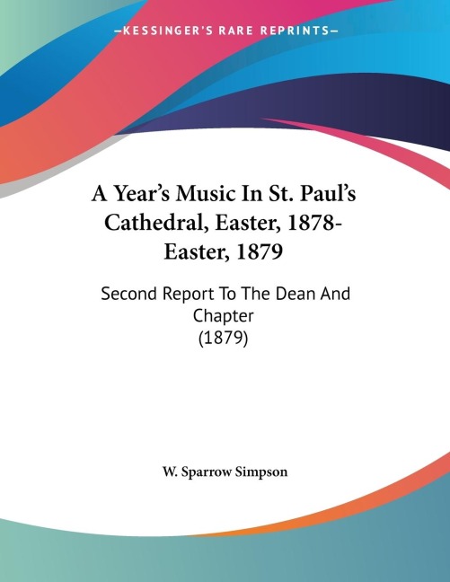 A Years Music In St. Pauls Cathedral, Easter, 1878-Easter, 1879: Second Report To The Dean And Chapter (1879)