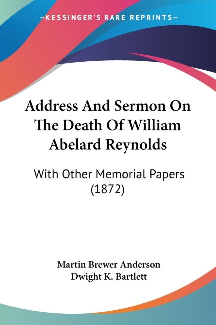 Address And Sermon On The Death Of William Abelard Reynolds: With Other Memorial Papers (1872)
