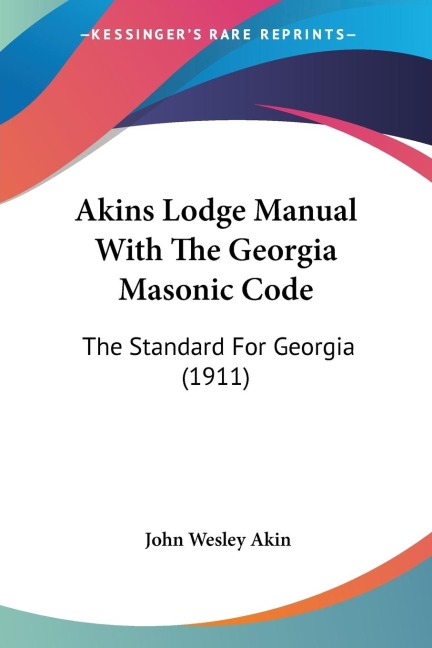 Akins Lodge Manual With The Georgia Masonic Code: The Standard For Georgia (1911)