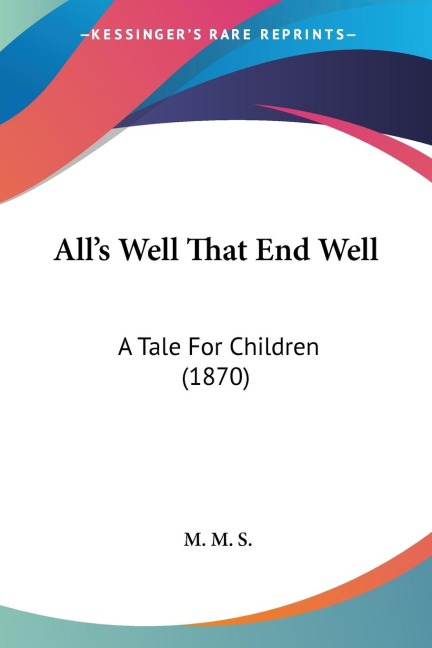 Alls Well That End Well: A Tale For Children (1870)